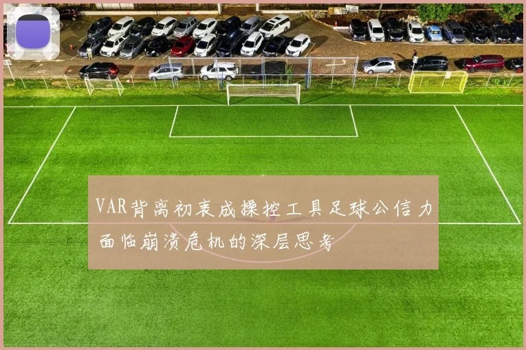 VAR背离初衷成操控工具足球公信力面临崩溃危机的深层思考